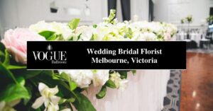 Wedding Bridal Florist Melbourne, Victoria - VOGUE